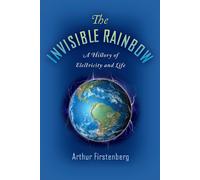 The Invisible Rainbow: A History of Electricity and Life