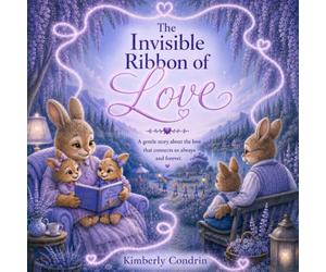 The Invisible Ribbon of Love: A Gentle Story About the Love That Connects Us Always and Forever