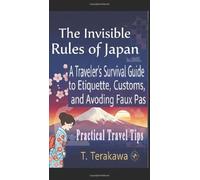 The Invisible Rules of Japan: Traveler's Survival Guide to Etiquette, Customs, and Avoiding Faux Pas