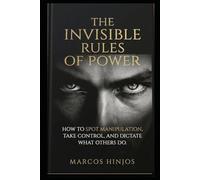 The Invisible Rules of Power: The Unspoken Laws of Success and influence