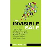The Invisible Sale: How to Build a Digitally Powered Marketing and Sales System to Better Prospect, Qualify and Close Leads (Que Biz-Tech)