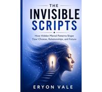 The Invisible Scripts: How Hidden Mental Patterns Shape Your Choices, Relationships, and Future