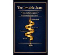 THE INVISIBLE SEAM: A Pattern Recognition Framework for Understanding Human Behavior, Relationships, and Social Dynamics (The Architecture of Human Systems)