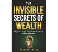 The Invisible Secrets of Wealth: Why some people build wealth effortlessly, and most never will.