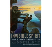 The Invisible Spirit: A Life of Post-War Scotland, 1945 - 75