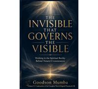 THE INVISIBLE THAT GOVERNS THE VISIBLE: Walking in the Spiritual Reality Behind Natural Circumstances (THE INVISIBLE REALITY)