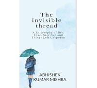 The invisible thread: A philosophy of life, love, sacrifice and things left unspoken