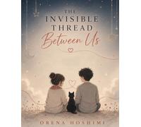 The Invisible Thread Between Us : Why Some People Stay With Us in Memory, Emotion, and the Person We Become: Understanding Human Connection, Emotional Memory, Attachment, and the Universe of Relationships Why Some People Stay With Us