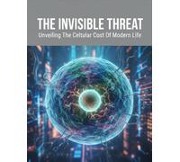 The Invisible Threat: Unveiling The Cellular Cost Of Modern Life