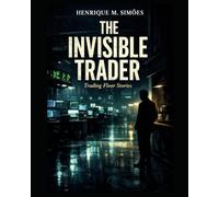 The Invisible Trader: Trading Floor Stories