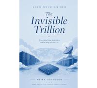 The Invisible Trillion: A book about chips, data centers, and the things you can't see (The Curious Family Library)