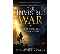 The Invisible War: Understanding The Spiritual Nature of Life