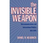 The Invisible Weapon: Telecommunications And International Politics, 1851-1945