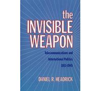 The Invisible Weapon: Telecommunications and International Politics, 1851-1945 b