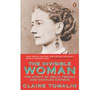 The Invisible Woman : The Story of Nelly Ternan and Charles Dickens
