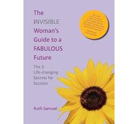 The invisible Woman's Guide to a FABULOUS Future: The 3 Life-changing Secrets for Success