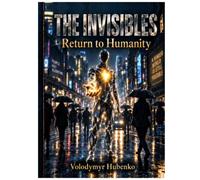 THE INVISIBLES: Return to Humanity: A Journey Through Societal Indifference and the Rediscovery of Empathy