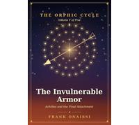 The Invulnerable Armor: Achilles and the Final Attachment - The Orphic Cycle, Volume V