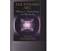 The Inward Arc: Healing in Psychotherapy and Spirituality