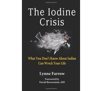 The Iodine Crisis: What You Don't Know About Iodine Can Wreck Your Life by Lynne Farrow (2013) Paperback