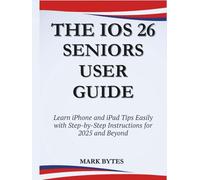 THE IOS 26 SENIORS USER GUIDE: Learn iPhone and iPad Tips Easily with Step-by-Step Instructions for 2025 and Beyond (Tech Time With Mark)