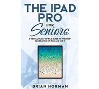 The iPad Pro for Seniors: A Ridiculously Simple Guide To the Next Generation of iPad and iOS 12