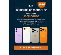THE IPHONE 17 MODELS' UNOFFICIAL USER GUIDE: Step-by-Step Instructions to Master Your New Devices (iPhone 17, 17 Air, 17 Pro, and 17 Pro Max)