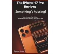 The iPhone 17 Pro Review: Something’s Missing!: Tech Reviews That Matter: What’s Worth Your Money (and What’s Not)