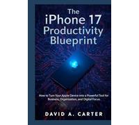 The iPhone 17 Productivity Blueprint: How to Turn Your Apple Device into a Powerful Tool for Business, Organization, and Digital Focus. (The Smart User Blueprint Series)