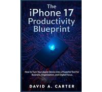 The iPhone 17 Productivity Blueprint: How to Turn Your Apple Device into a Powerful Tool for Business, Organization, and Digital Focus. (The Smart User Blueprint Series)