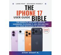 The iPhone 17 User Guide BIBLE: The Complete and Most Updated Handbook To iPhone 17, Air, Pro and Pro Max From Beginners To Advanced (IPHONE 17, 17 AIR, PRO, PRO MAX SERIES)