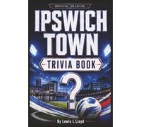 The Ipswich Town Trivia Book: 60 Page-Turn Challenges, Fascinating Facts and Extra-Time Tie-Breakers (Black-and-White Edition)
