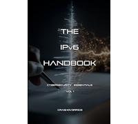 The IPv6 Handbook: Cybersecurity Essentials Vol 1 (IPv6 Mastery Series)
