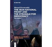 The Iran National Front and the Struggle for Democracy: 1949-Present: 20 (De Gruyter Contemporary Social Sciences, 20)