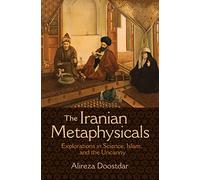 The Iranian Metaphysicals - Explorations in Science, Islam, and the Uncanny