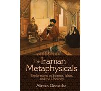 The Iranian Metaphysicals - Explorations in Science, Islam, and the Uncanny