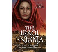 THE IRAQI ENIGMA: "The Story of Enheduanna, the World's First Published Poet"