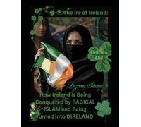 The Ire of Ireland: How Ireland is Being Conquered by RADICAL ISLAM and Being Turned Into DIRELAND: 4 (Falling Into The Wintertime: A Time of Global Strife)