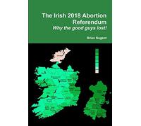 The Irish 2018 Abortion Referendum: Why the good guys lost!
