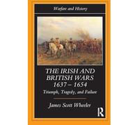 The Irish and British Wars, 1637-1654: Triumph, Tragedy, and Failure (Warfare and History)