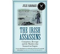 The Irish Assassins: Conspiracy, Revenge and the Murders that Stunned an Empire