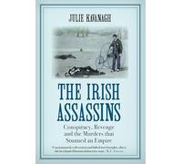The Irish Assassins: Conspiracy, Revenge and the Murders that Stunned an Empire