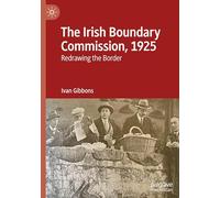 The Irish Boundary Commission, 1925: Redrawing the Border