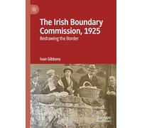 The Irish Boundary Commission, 1925: Redrawing the Border
