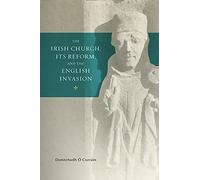 The Irish Church, its Reform and the English Invasion: Volume 2 (Trinity Medieval Ireland)