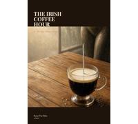 The Irish Coffee Hour: or, The Last Honest Luxury