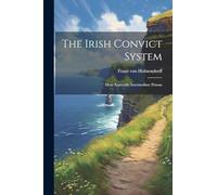 The Irish Convict System: More Especially Intermediate Prisons