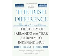The Irish Difference : The Story of Ireland's 400-Year Journey to Independence