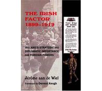 The Irish Factor 1899-1919: Ireland's Strategic and Diplomatic Importance for Foreign Powers (New Directions in Irish History)