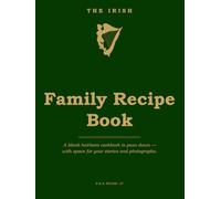 The Irish Family Recipe Book: A Blank Heirloom Cookbook to Pass Down - With Space for Your Recipes, Stories & Photographs: 52 Two-Page Recipe Spreads ... Irish Proverbs · Glossary of Irish Kitchen